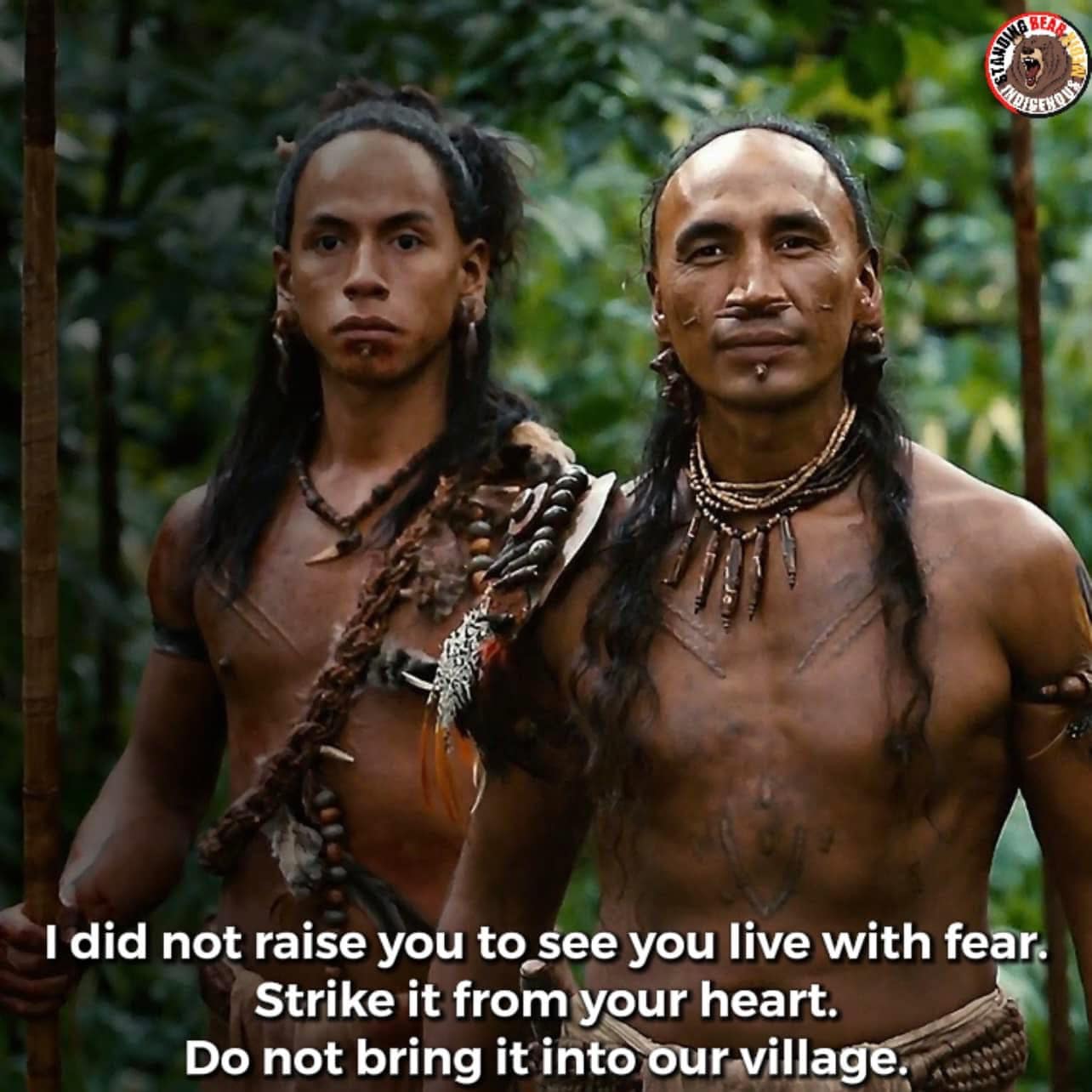 i did not raise you to see you live with fear. Strike it from your heart. Do not bring it into our village.