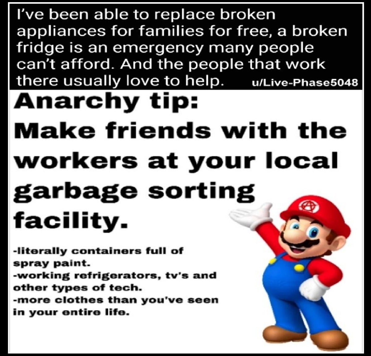 Silly meme text content - Make friends with the workers at your local garbage sorting facility. Literally containers full of spray paint, working refrigerators, tvs, and other types of tech, more clothes than you've seen in your entire life.