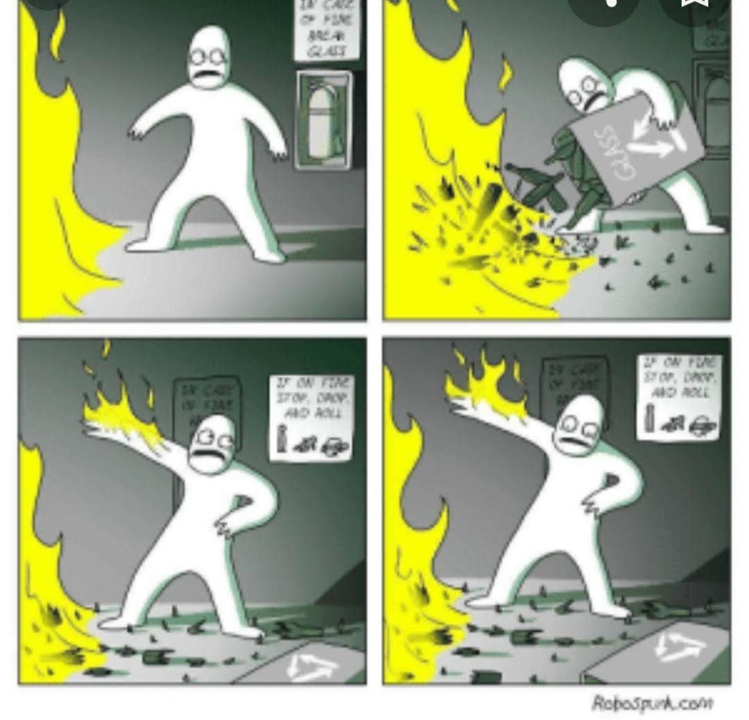 meme of illustrated man caught in building fire, sign says in event of fire break glass, so he pours broken glass all over the floor before catching on fire.