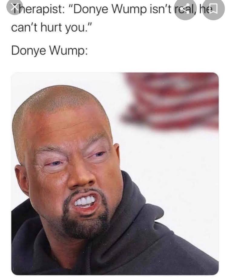 Therapist: 'Donye Wump isn't real, he can't hurt you.' Donye Wump: Terrifying image of donald Tarp and Kanye west melded together with AI.